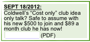 SEPT 18/2012:
Coldwell’s “Cost only” club idea only talk? Safe to assume with his new $500 to join and $89 a month club he has now!
 CLICK HERE (PDF)