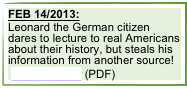 FEB 14/2013:
Leonard the German citizen dares to lecture to real Americans about their history, but steals his information from another source!
 CLICK HERE (PDF)